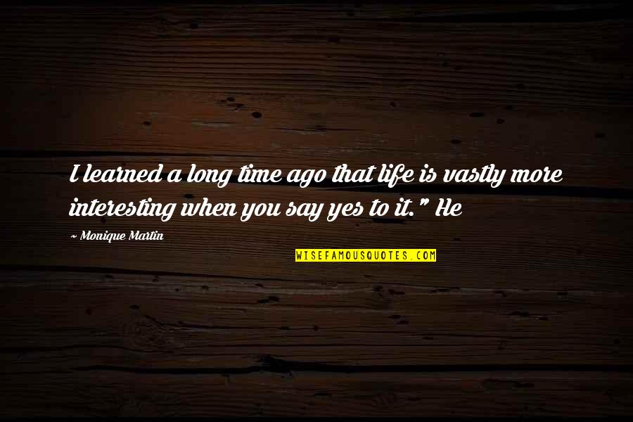 Yes To Life Quotes By Monique Martin: I learned a long time ago that life