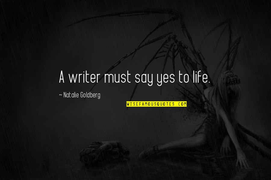 Yes To Life Quotes By Natalie Goldberg: A writer must say yes to life.