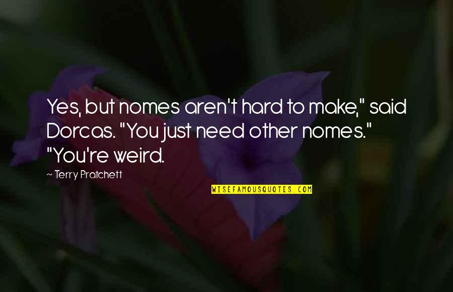 Yes To Life Quotes By Terry Pratchett: Yes, but nomes aren't hard to make," said