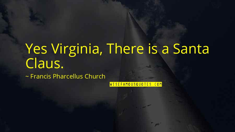 Yes Virginia Quotes By Francis Pharcellus Church: Yes Virginia, There is a Santa Claus.