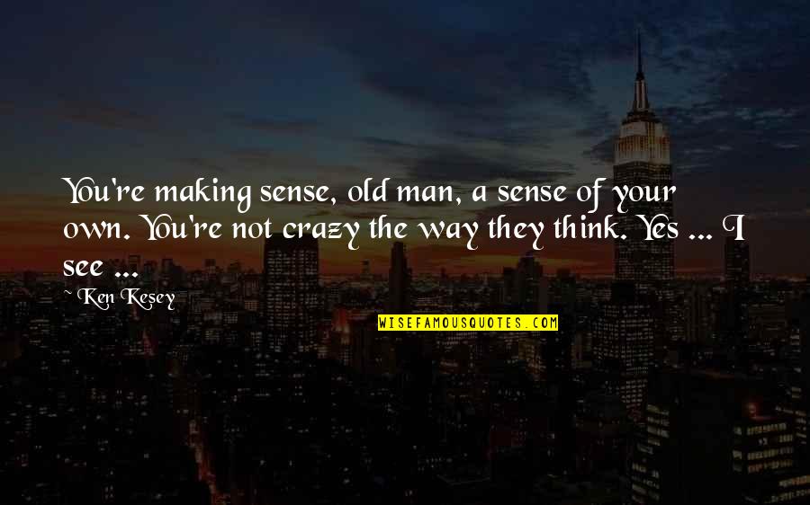 Yes Way Quotes By Ken Kesey: You're making sense, old man, a sense of