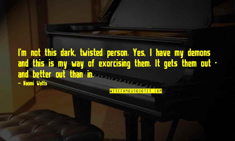 Yes Way Quotes By Naomi Watts: I'm not this dark, twisted person. Yes, I