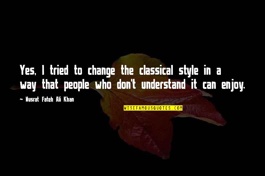 Yes Way Quotes By Nusrat Fateh Ali Khan: Yes, I tried to change the classical style