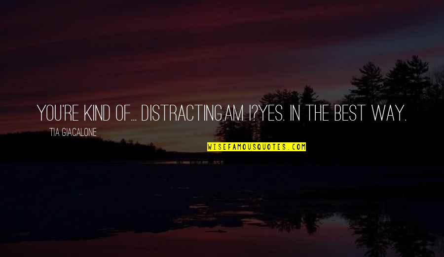 Yes Way Quotes By Tia Giacalone: You're kind of... distracting.Am I?Yes. In the best