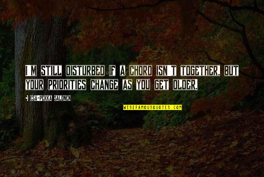 Yes We Are Still Together Quotes By Esa-Pekka Salonen: I'm still disturbed if a chord isn't together, Yes We Are Still Together Quotes By Esa-Pekka Salonen: I'm still disturbed if a chord isn't together,