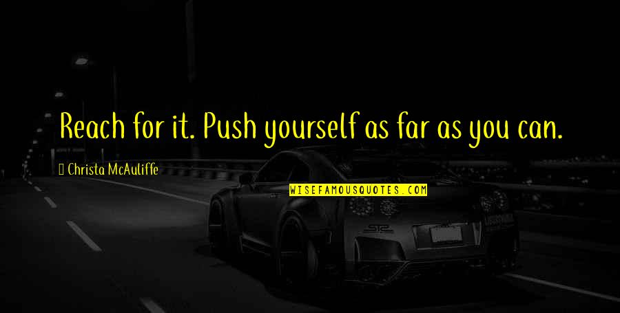 Yes We Can Inspirational Quotes By Christa McAuliffe: Reach for it. Push yourself as far as