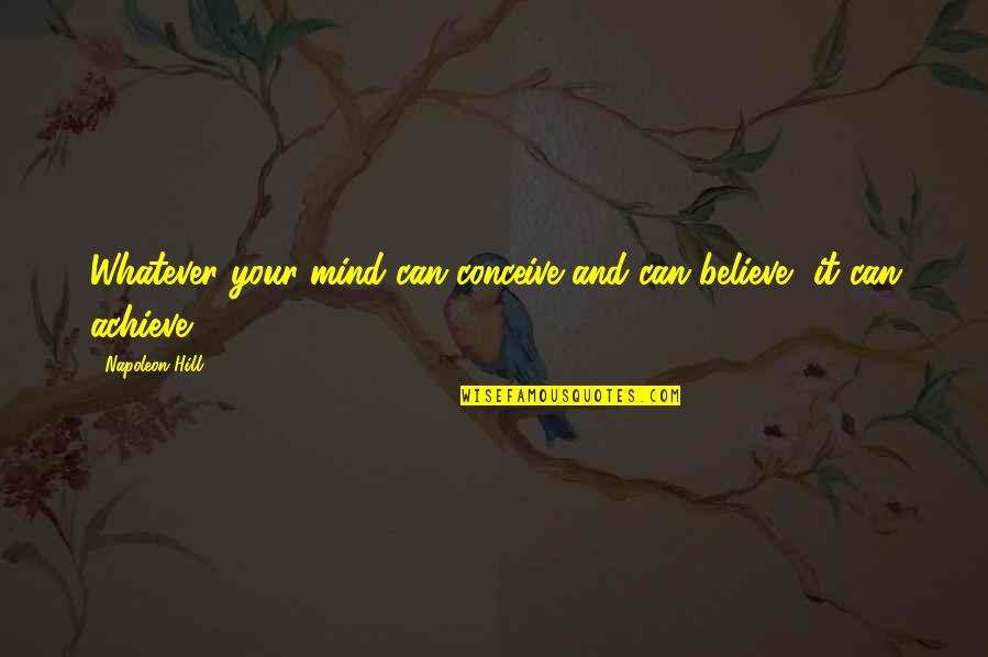 Yes We Can Inspirational Quotes By Napoleon Hill: Whatever your mind can conceive and can believe,