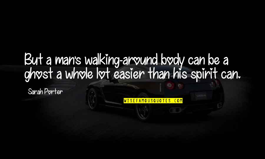 Yes We Can Inspirational Quotes By Sarah Porter: But a man's walking-around body can be a