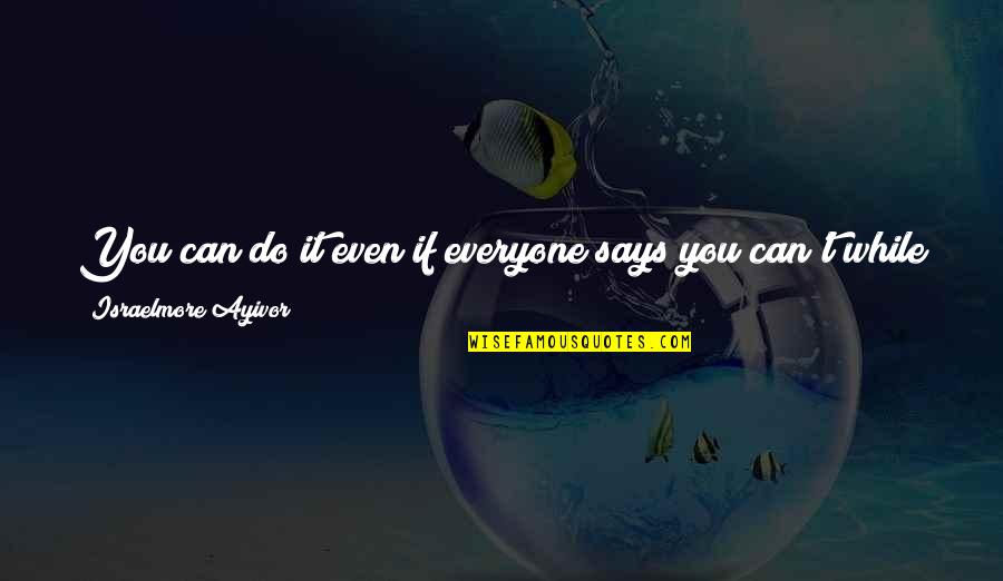 Yes We Can Quotes By Israelmore Ayivor: You can do it even if everyone says