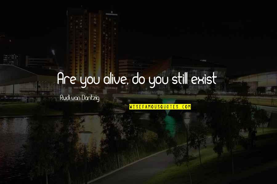 Yes We Still Exist Quotes By Rudi Van Dantzig: Are you alive, do you still exist?