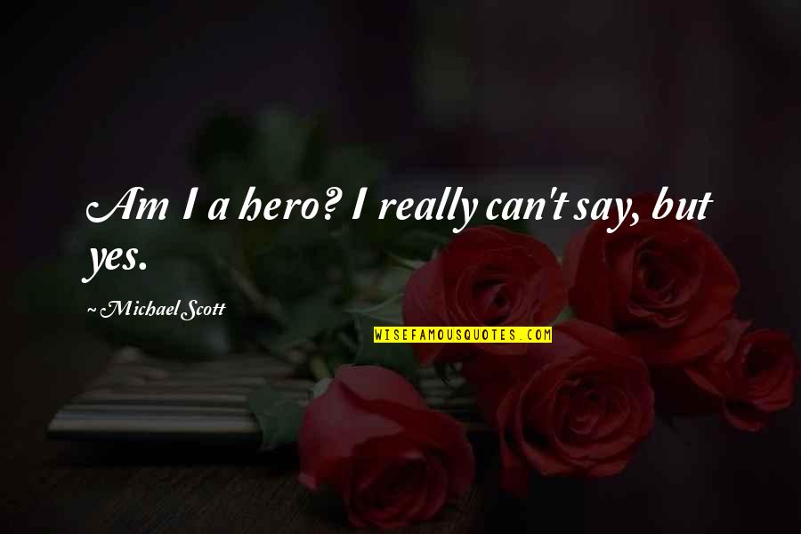 Yes Yes I Am Quotes By Michael Scott: Am I a hero? I really can't say,