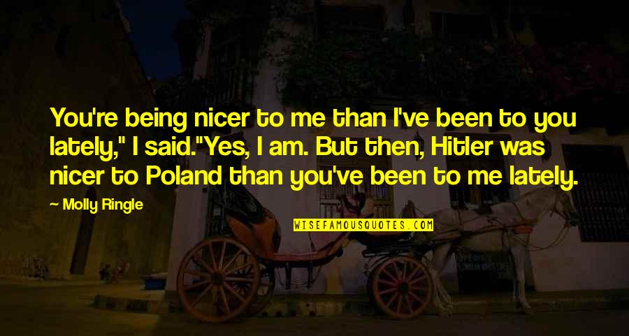 Yes Yes I Am Quotes By Molly Ringle: You're being nicer to me than I've been