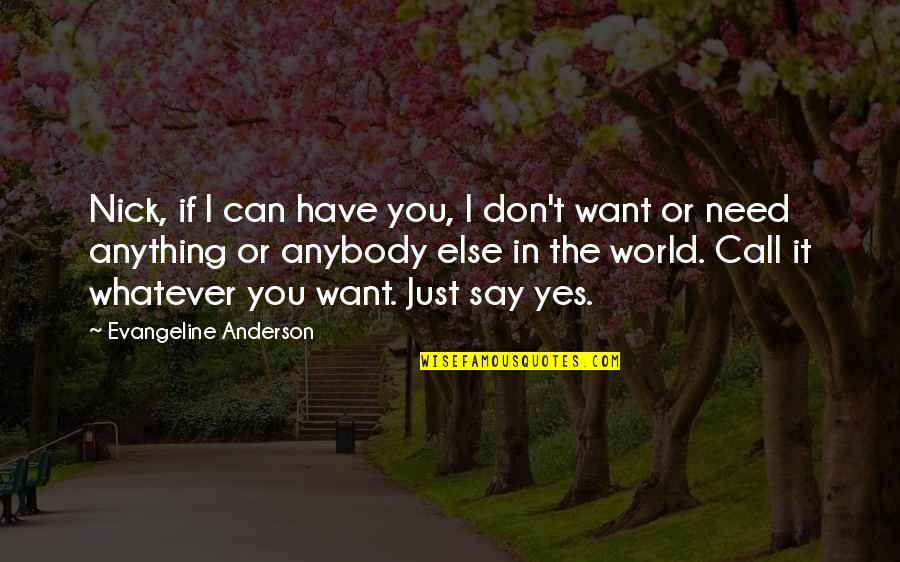 Yes Yes Quotes By Evangeline Anderson: Nick, if I can have you, I don't Yes Yes Quotes By Evangeline Anderson: Nick, if I can have you, I don't