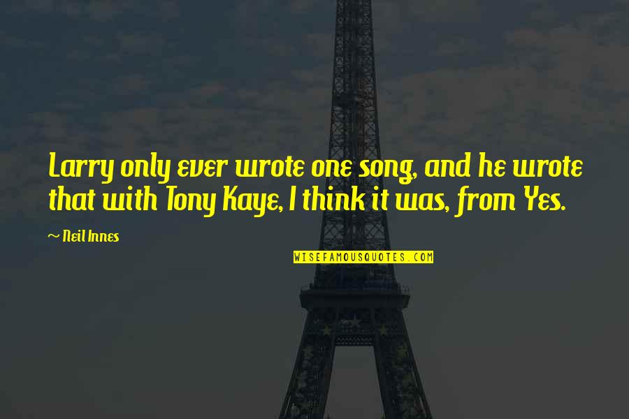 Yes Yes Quotes By Neil Innes: Larry only ever wrote one song, and he Yes Yes Quotes By Neil Innes: Larry only ever wrote one song, and he