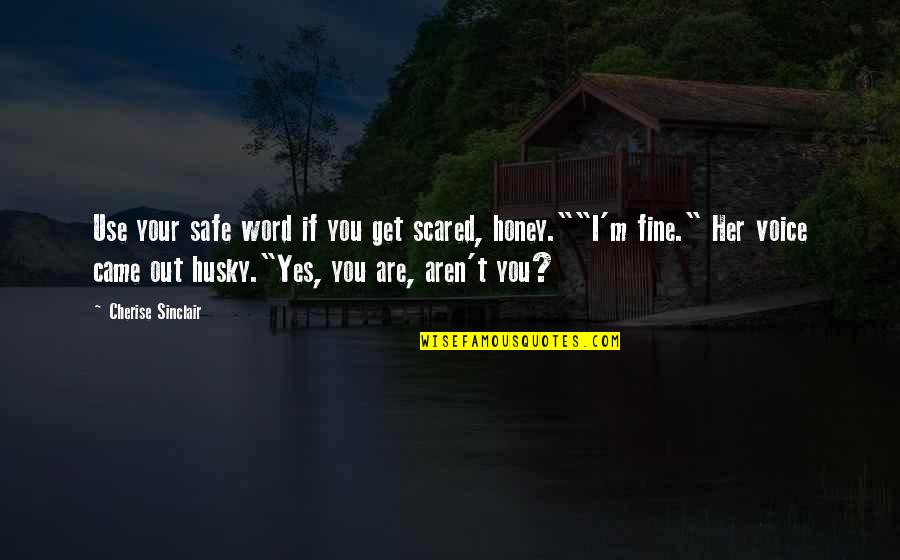 Yes You Are Quotes By Cherise Sinclair: Use your safe word if you get scared, Yes You Are Quotes By Cherise Sinclair: Use your safe word if you get scared,