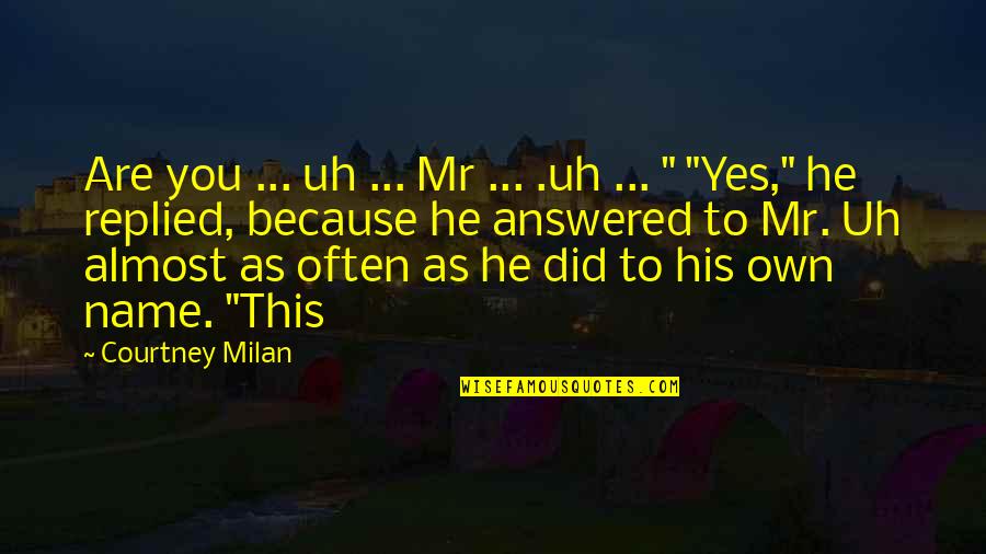 Yes You Are Quotes By Courtney Milan: Are you ... uh ... Mr ... .uh Yes You Are Quotes By Courtney Milan: Are you ... uh ... Mr ... .uh