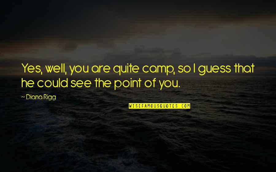 Yes You Are Quotes By Diana Rigg: Yes, well, you are quite camp, so I