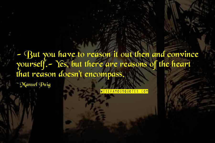 Yes You Are Quotes By Manuel Puig: - But you have to reason it out Yes You Are Quotes By Manuel Puig: - But you have to reason it out
