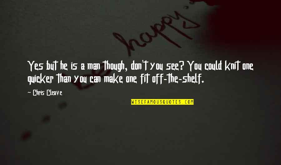 Yes You Can Quotes By Chris Cleave: Yes but he is a man though, don't Yes You Can Quotes By Chris Cleave: Yes but he is a man though, don't
