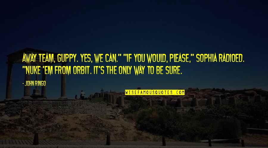 Yes You Can Quotes By John Ringo: Away Team, Guppy. Yes, we can." "If you Yes You Can Quotes By John Ringo: Away Team, Guppy. Yes, we can." "If you