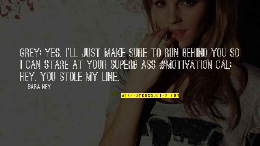 Yes You Can Quotes By Sara Ney: Grey: Yes. I'll just make sure to run Yes You Can Quotes By Sara Ney: Grey: Yes. I'll just make sure to run