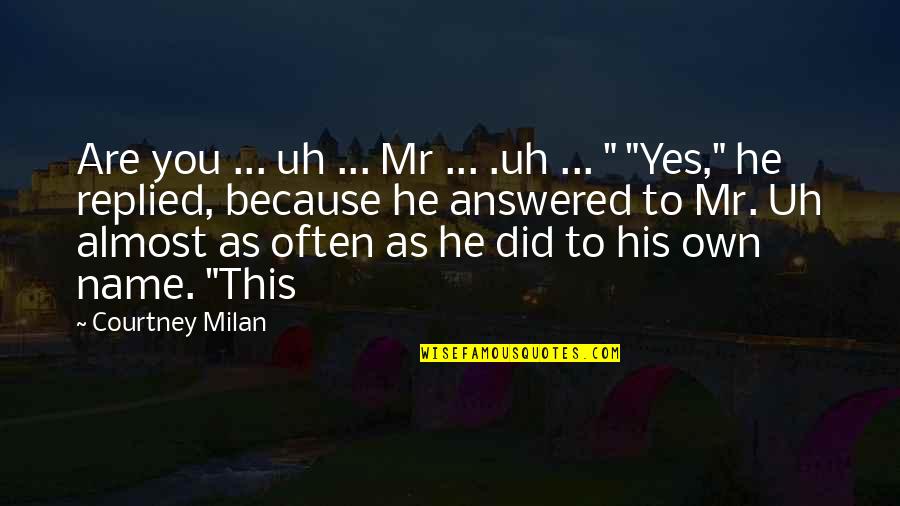 Yes You Did Quotes By Courtney Milan: Are you ... uh ... Mr ... .uh