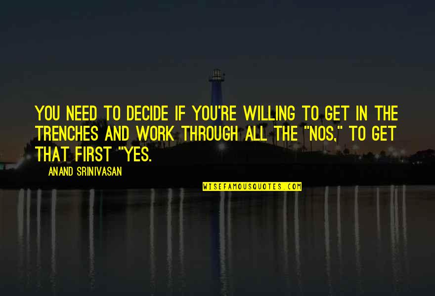 Yes You Quotes By Anand Srinivasan: You need to decide if you're willing to Yes You Quotes By Anand Srinivasan: You need to decide if you're willing to