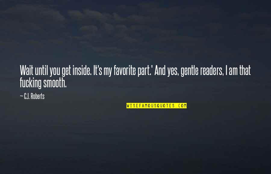 Yes You Quotes By C.J. Roberts: Wait until you get inside. It's my favorite Yes You Quotes By C.J. Roberts: Wait until you get inside. It's my favorite