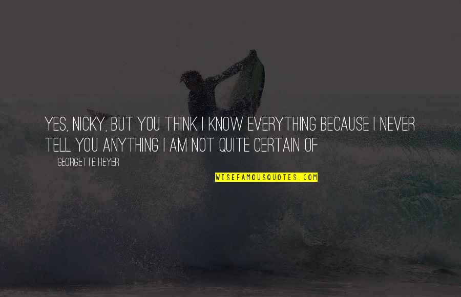 Yes You Quotes By Georgette Heyer: Yes, Nicky, but you think I know everything