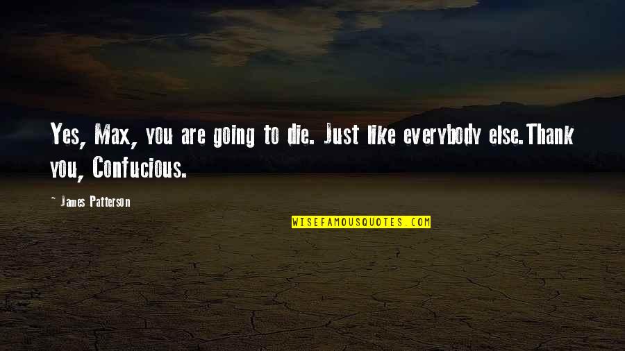 Yes You Quotes By James Patterson: Yes, Max, you are going to die. Just
