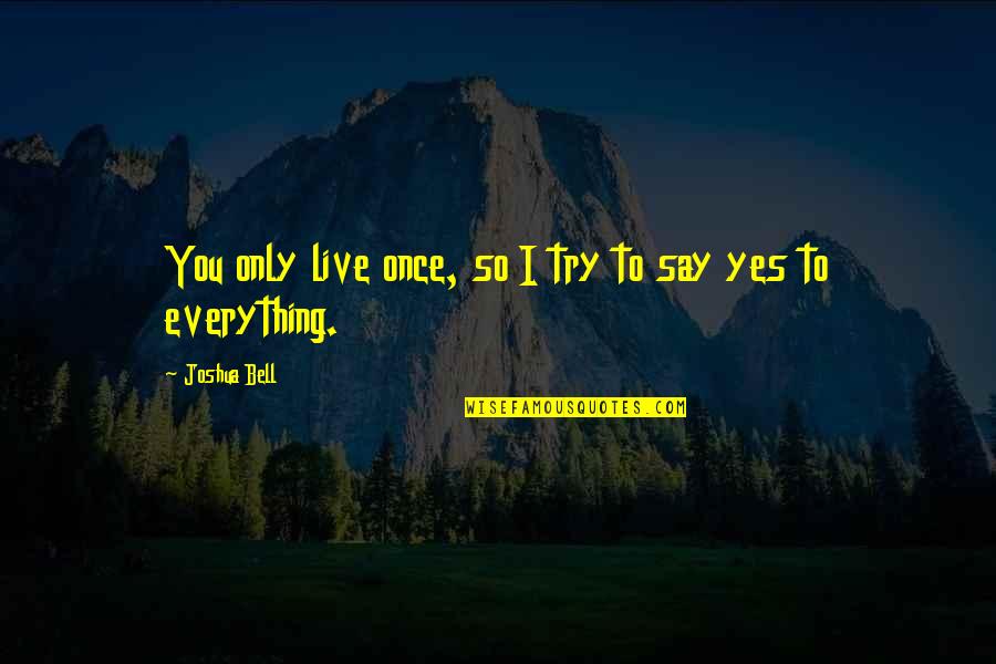 Yes You Quotes By Joshua Bell: You only live once, so I try to Yes You Quotes By Joshua Bell: You only live once, so I try to