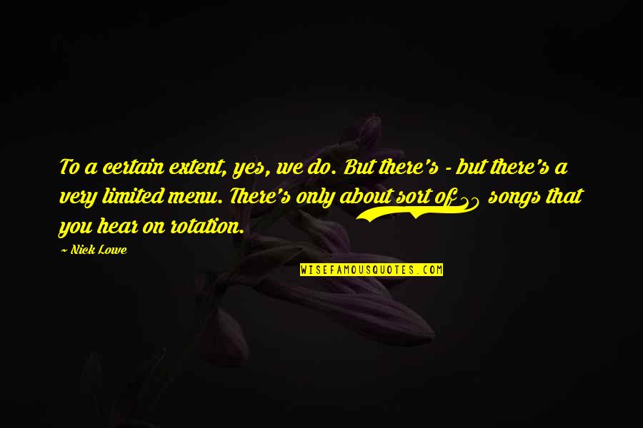 Yes You Quotes By Nick Lowe: To a certain extent, yes, we do. But Yes You Quotes By Nick Lowe: To a certain extent, yes, we do. But