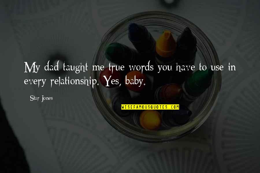 Yes You Quotes By Star Jones: My dad taught me true words you have
