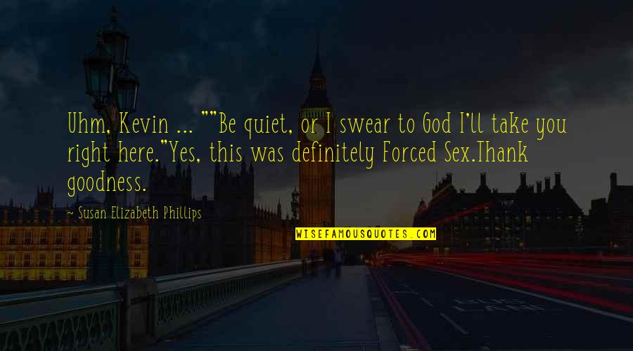 Yes You Quotes By Susan Elizabeth Phillips: Uhm, Kevin ... ""Be quiet, or I swear Yes You Quotes By Susan Elizabeth Phillips: Uhm, Kevin ... ""Be quiet, or I swear