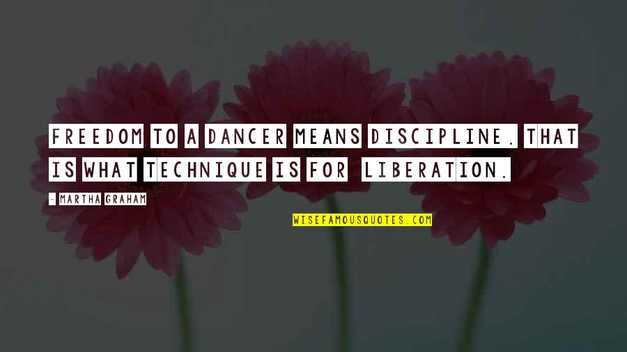 Yescombe Public Private Quotes By Martha Graham: Freedom to a dancer means discipline. That is