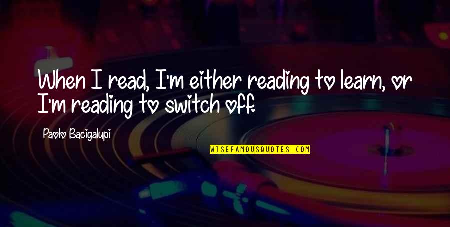 Yese'd Quotes By Paolo Bacigalupi: When I read, I'm either reading to learn,