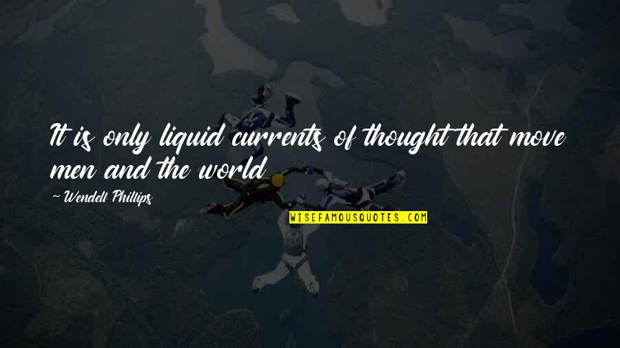 Yese'd Quotes By Wendell Phillips: It is only liquid currents of thought that