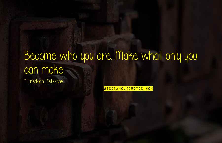 Yesenin Quotes By Friedrich Nietzsche: Become who you are. Make what only you