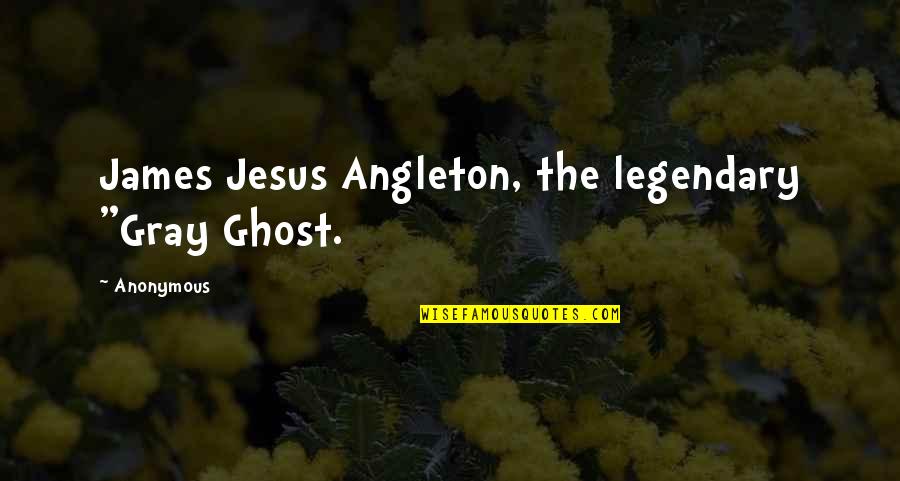 Yesenin Russian Quotes By Anonymous: James Jesus Angleton, the legendary "Gray Ghost.