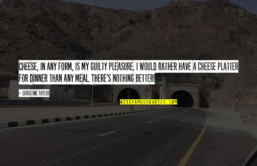 Yeshaira Robless Birthplace Quotes By Christine Taylor: Cheese, in any form, is my guilty pleasure. Yeshaira Robless Birthplace Quotes By Christine Taylor: Cheese, in any form, is my guilty pleasure.
