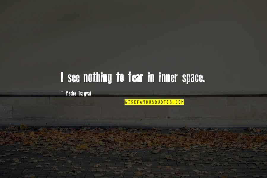 Yeshe Tsogyal Quotes By Yeshe Tsogyal: I see nothing to fear in inner space.