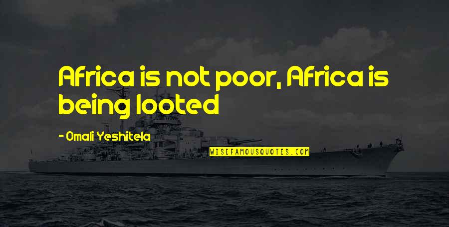 Yeshitela Omali Quotes By Omali Yeshitela: Africa is not poor, Africa is being looted Yeshitela Omali Quotes By Omali Yeshitela: Africa is not poor, Africa is being looted