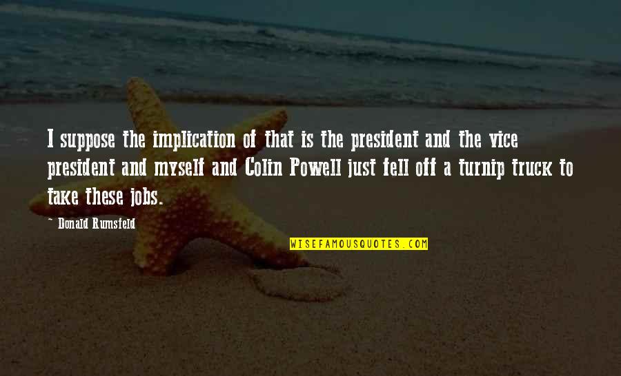 Yeshiva Quotes By Donald Rumsfeld: I suppose the implication of that is the Yeshiva Quotes By Donald Rumsfeld: I suppose the implication of that is the