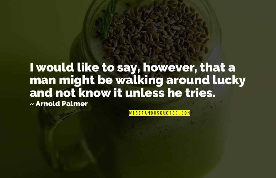 Yeshivah Frum Quotes By Arnold Palmer: I would like to say, however, that a