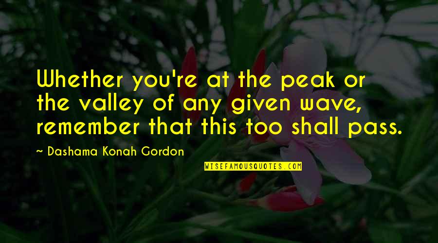 Yeshivah Frum Quotes By Dashama Konah Gordon: Whether you're at the peak or the valley