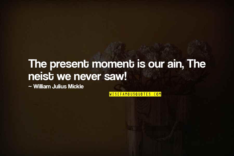 Yeshivah Frum Quotes By William Julius Mickle: The present moment is our ain, The neist