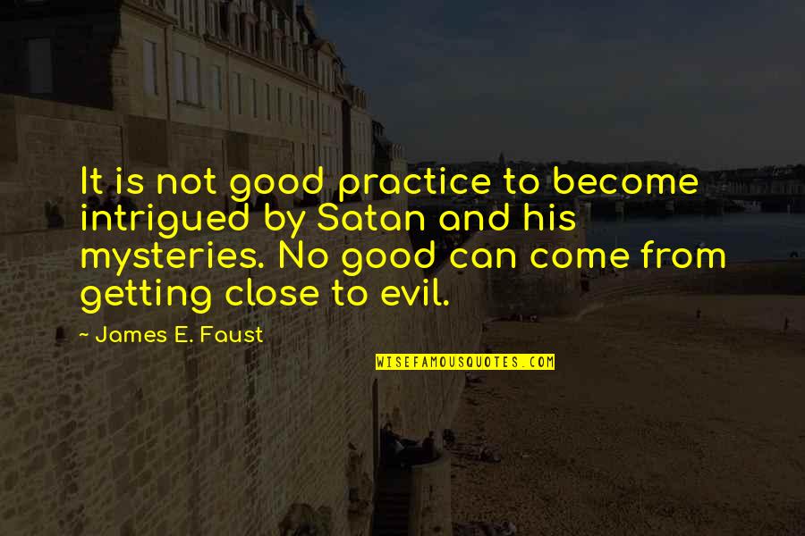 Yeshua's Quotes By James E. Faust: It is not good practice to become intrigued
