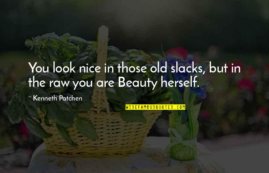 Yeshuas Shalom Quotes By Kenneth Patchen: You look nice in those old slacks, but