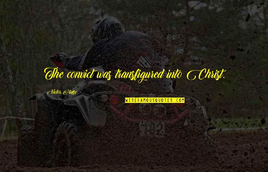 Yeshwant Movie Quotes By Victor Hugo: The convict was transfigured into Christ. Yeshwant Movie Quotes By Victor Hugo: The convict was transfigured into Christ.