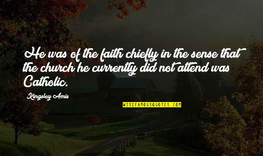 Yesi Ortiz Quotes By Kingsley Amis: He was of the faith chiefly in the Yesi Ortiz Quotes By Kingsley Amis: He was of the faith chiefly in the